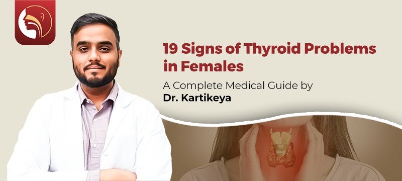 19 Signs of Thyroid Problems in Females: A Complete Medical Guide By Dr. Kartikey