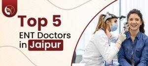 Top 5 Ent Doctors in Jaipur